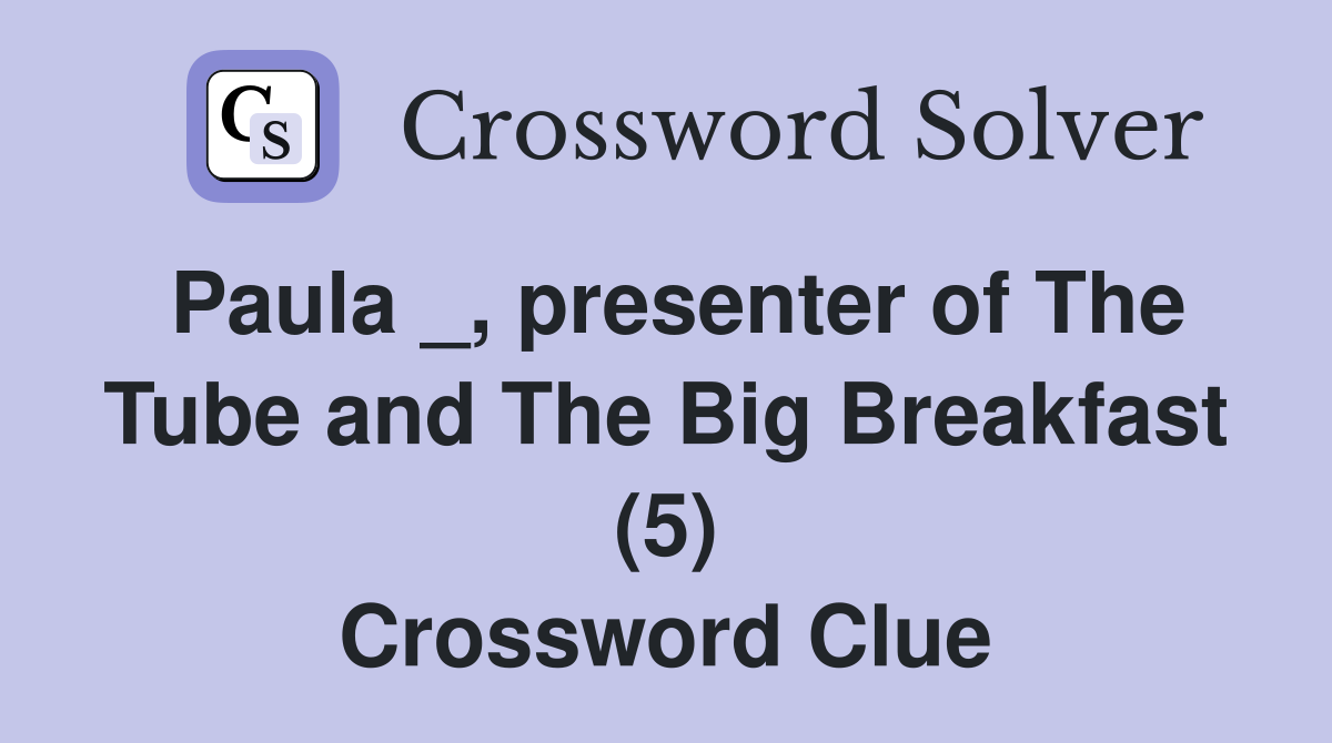 Paula _, presenter of The Tube and The Big Breakfast (5) Crossword